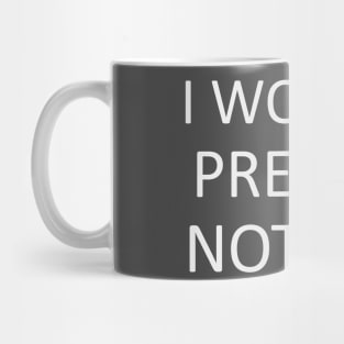 I would prefer not to. Mug